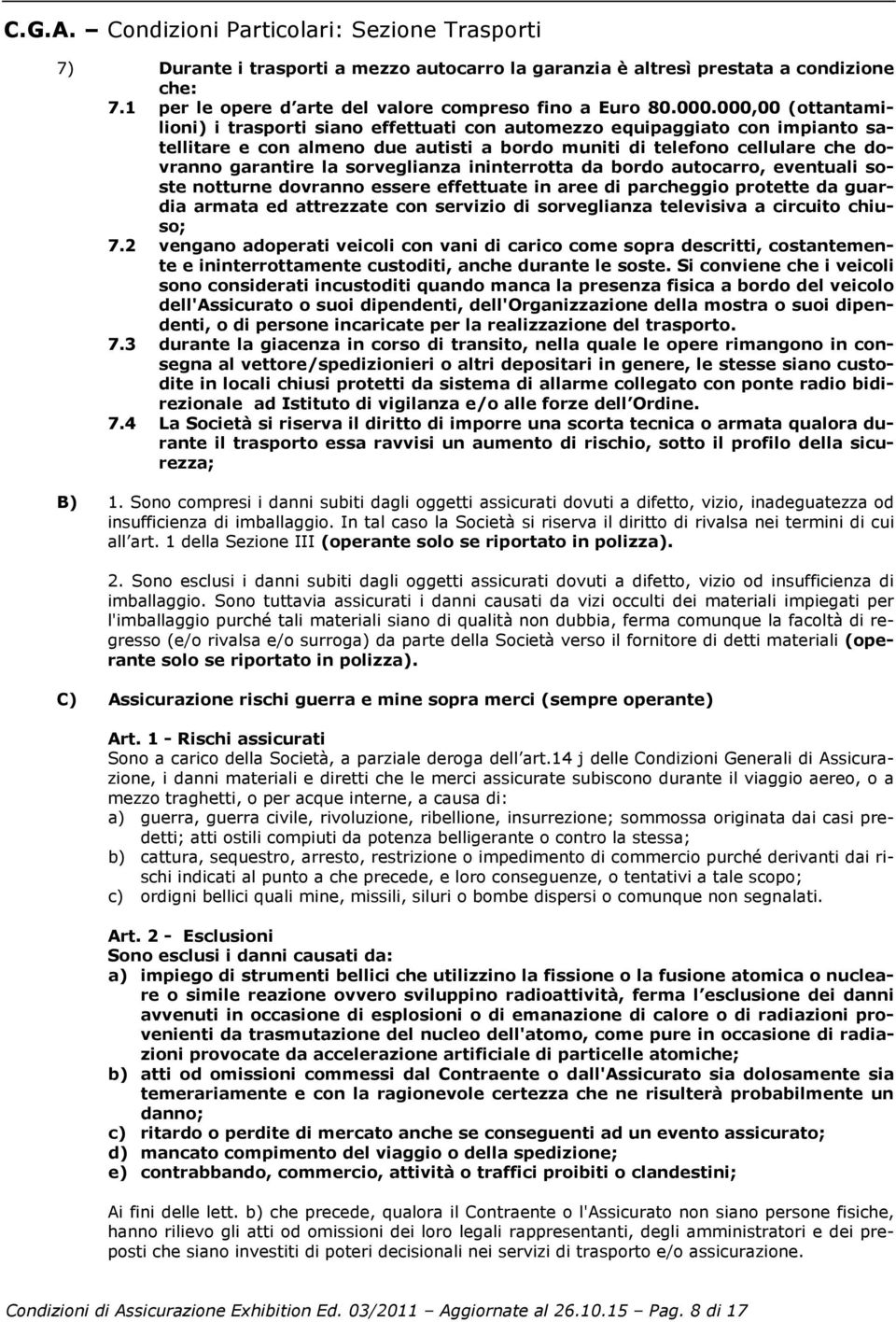 sorveglianza ininterrotta da bordo autocarro, eventuali soste notturne dovranno essere effettuate in aree di parcheggio protette da guardia armata ed attrezzate con servizio di sorveglianza