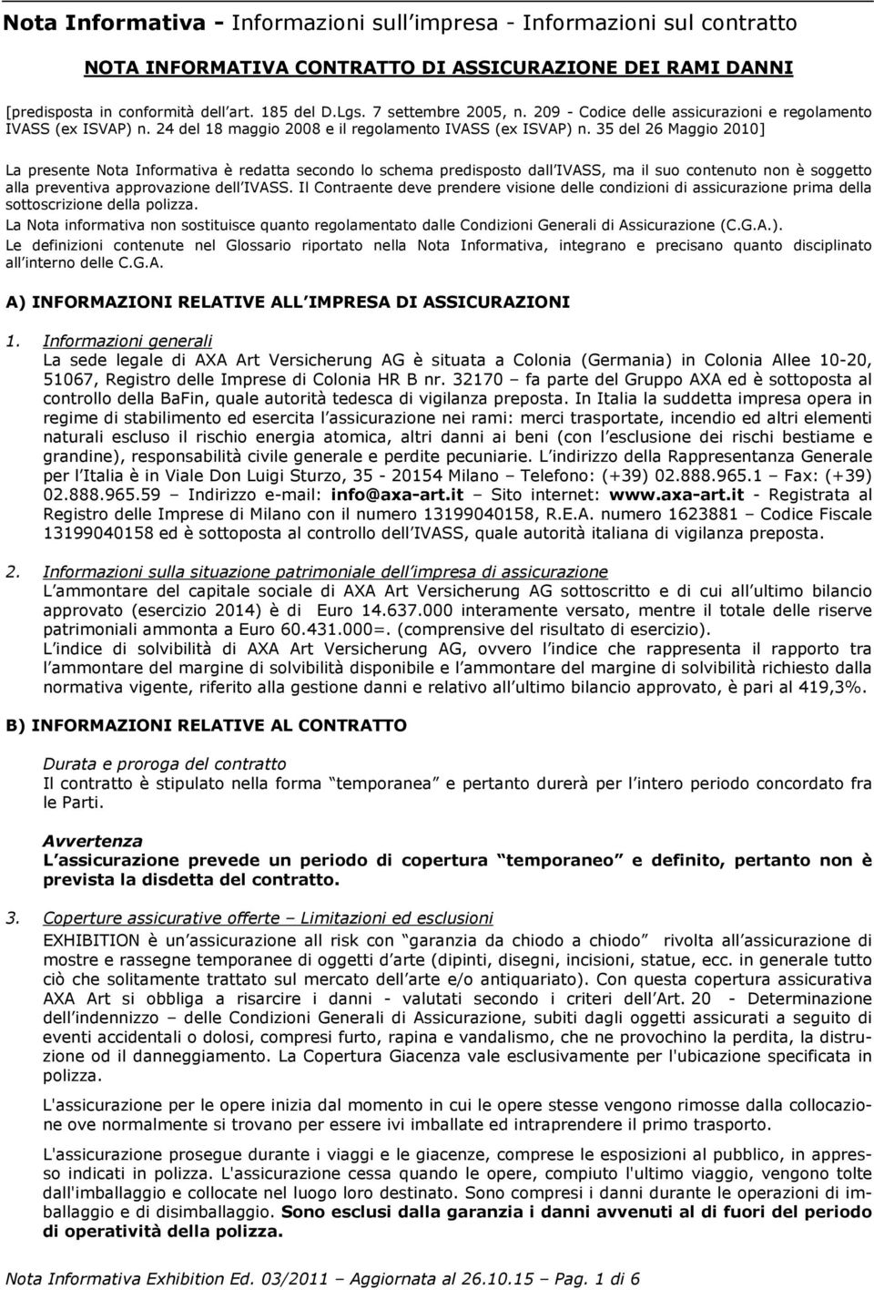 35 del 26 Maggio 2010] La presente Nota Informativa è redatta secondo lo schema predisposto dall IVASS, ma il suo contenuto non è soggetto alla preventiva approvazione dell IVASS.