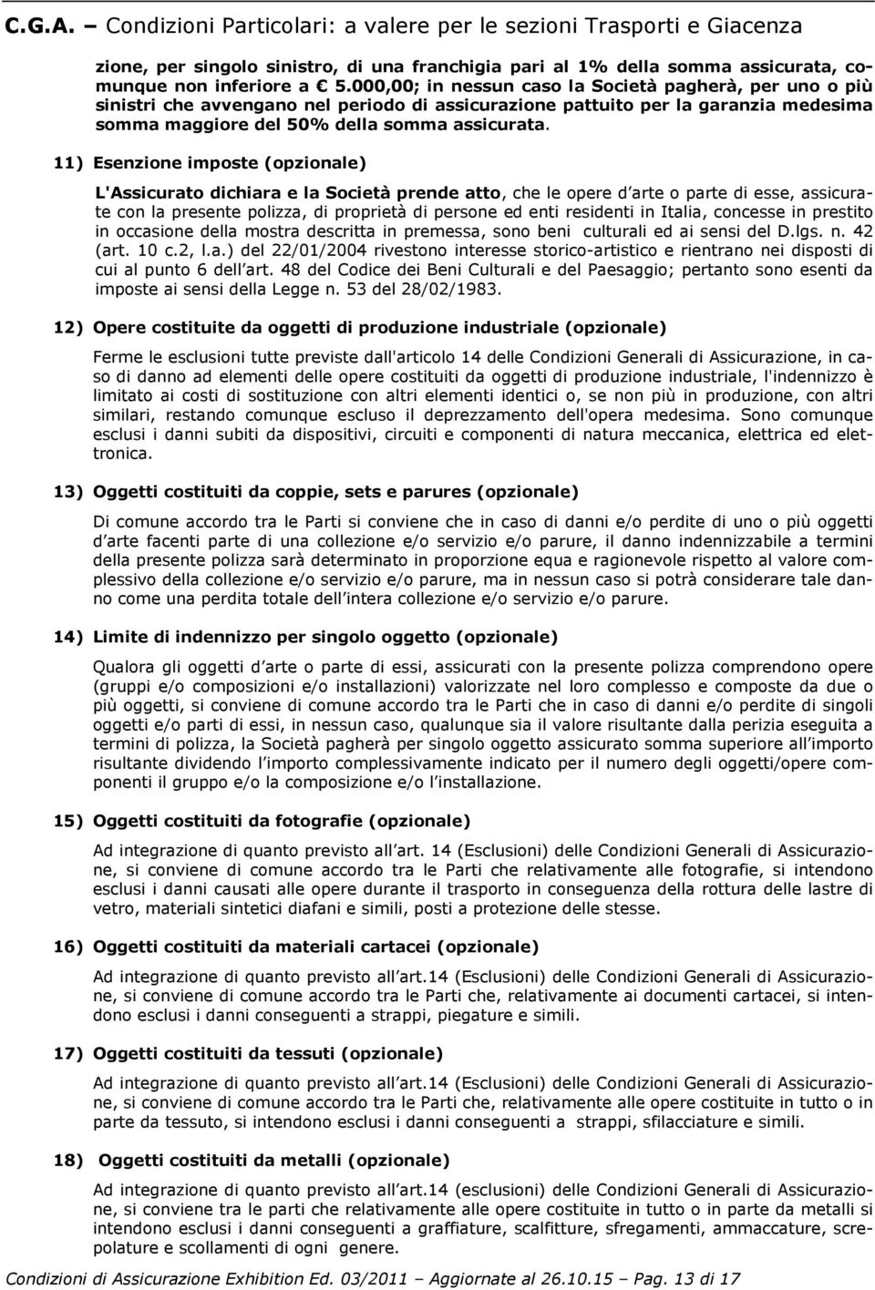 11) Esenzione imposte (opzionale) L'Assicurato dichiara e la Società prende atto, che le opere d arte o parte di esse, assicurate con la presente polizza, di proprietà di persone ed enti residenti in