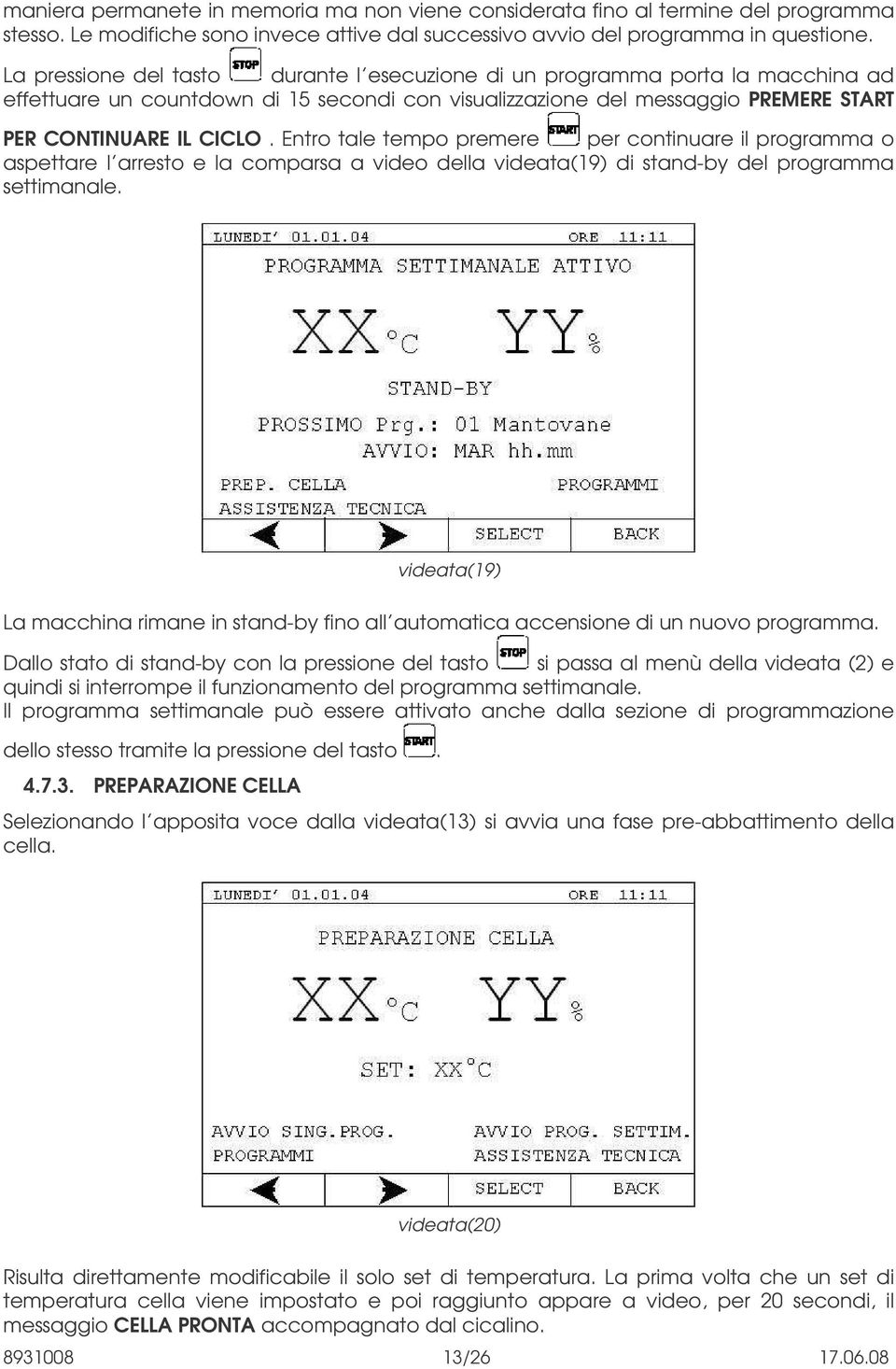 Entro tale tempo premere per continuare il programma o aspettare l arresto e la comparsa a video della videata(19) di stand-by del programma settimanale.