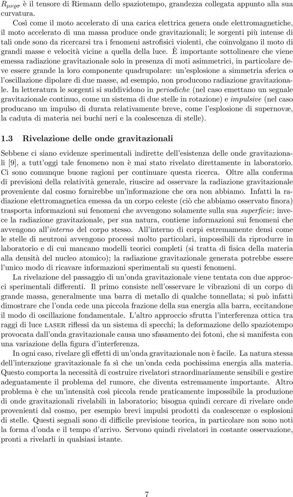 ricercarsi tra i fenomeni astrofisici violenti, che coinvolgano il moto di grandi masse e velocità vicine a quella della luce.