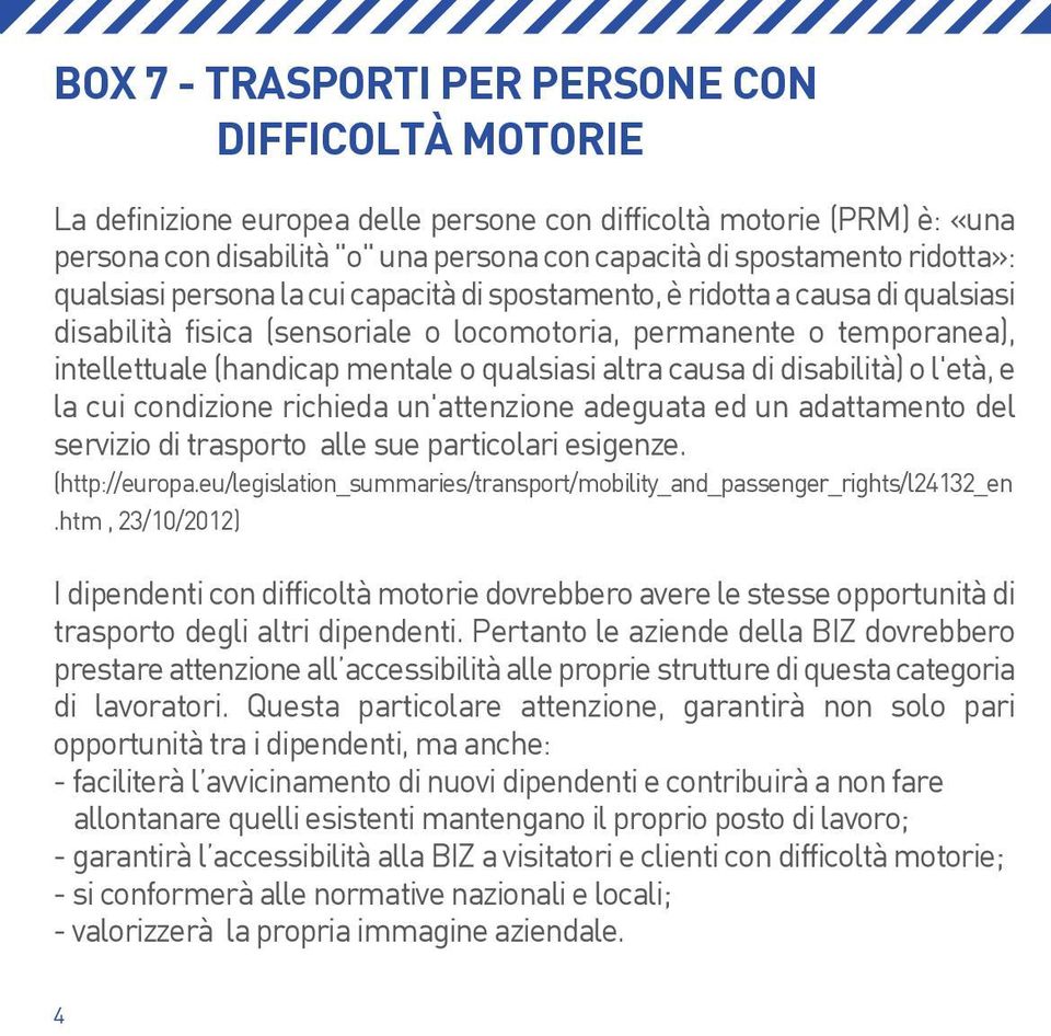 qualsiasi altra causa di disabilità) o l'età, e la cui condizione richieda un'attenzione adeguata ed un adattamento del servizio di trasporto alle sue particolari esigenze. (http://europa.