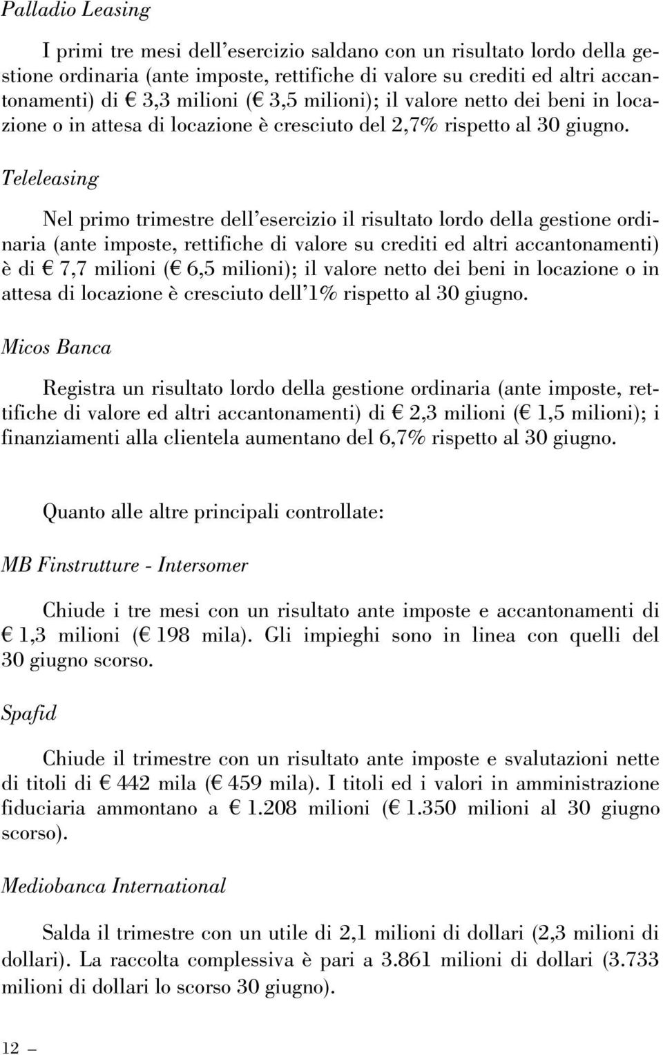 Teleleasing Nel primo trimestre dell esercizio il risultato lordo della gestione ordinaria (ante imposte, rettifiche di valore su crediti ed altri accantonamenti) è di ¼ 7,7 milioni (¼ 6,5 milioni);