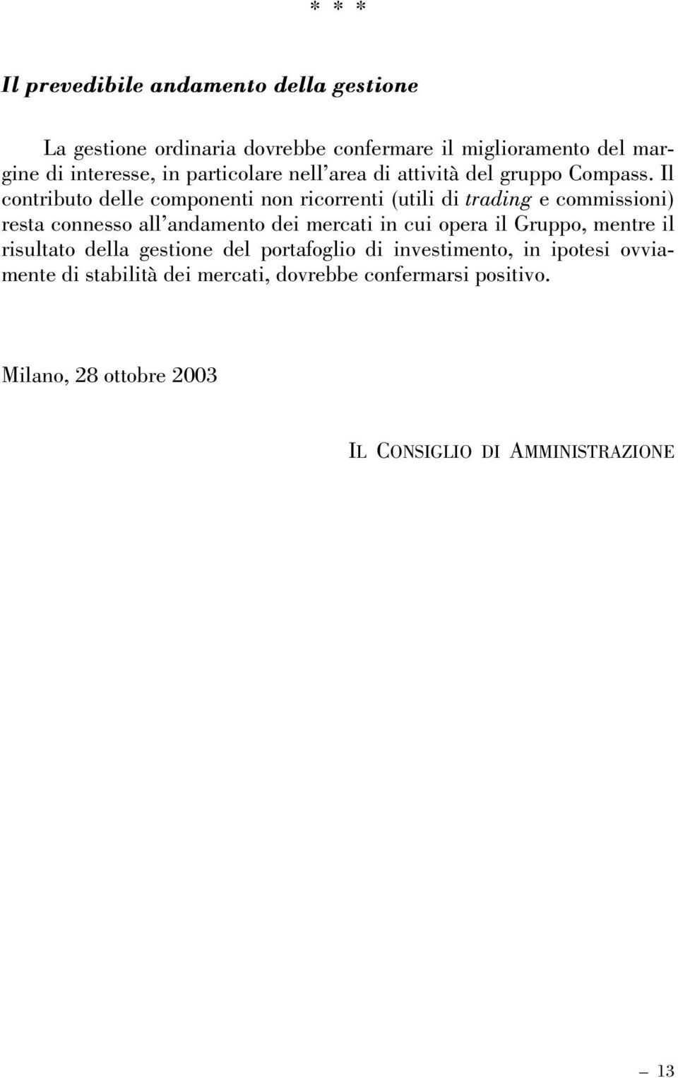 Il contributo delle componenti non ricorrenti (utili di trading e commissioni) resta connesso all andamento dei mercati in cui opera