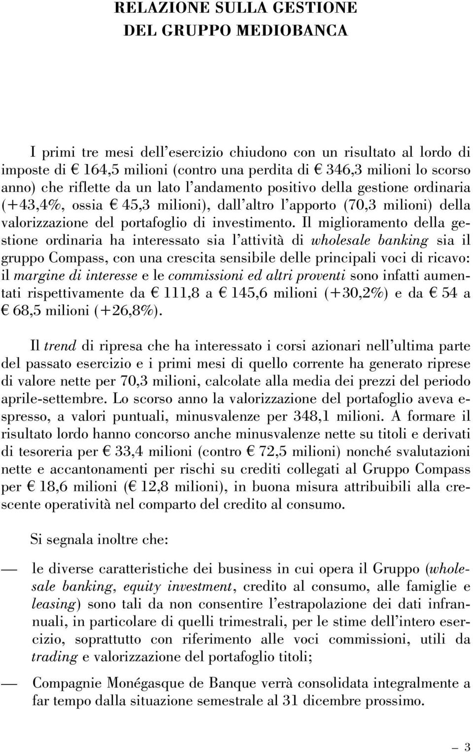 Il miglioramento della gestione ordinaria ha interessato sia l attività di wholesale banking sia il gruppo Compass, con una crescita sensibile delle principali voci di ricavo: il margine di interesse