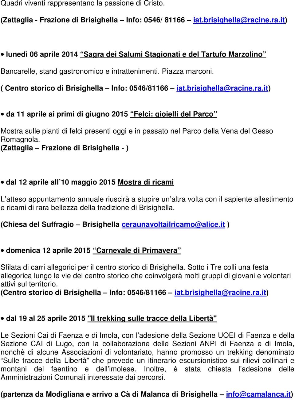 ine.ra.it) da 11 aprile ai primi di giugno 2015 Felci: gioielli del Parco Mostra sulle pianti di felci presenti oggi e in passato nel Parco della Vena del Gesso Romagnola.