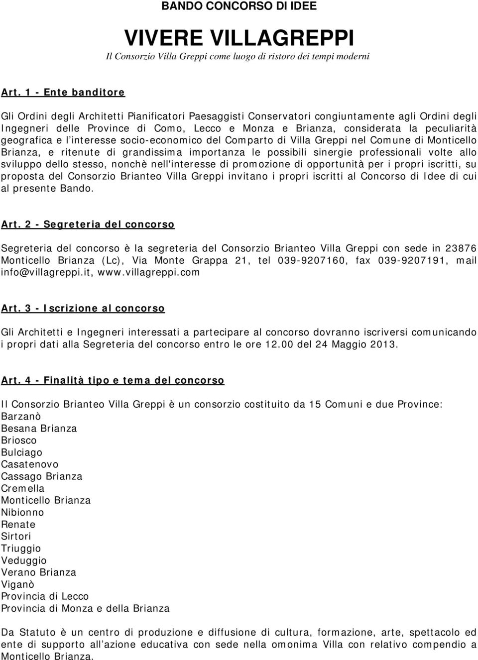 peculiarità geografica e l interesse socio-economico del Comparto di Villa Greppi nel Comune di Monticello Brianza, e ritenute di grandissima importanza le possibili sinergie professionali volte allo