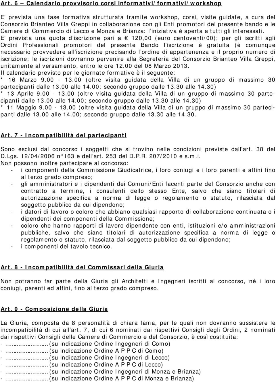 E prevista una quota d iscrizione pari a 120,00 (euro centoventi/00); per gli iscritti agli Ordini Professionali promotori del presente Bando l iscrizione è gratuita (è comunque necessario provvedere