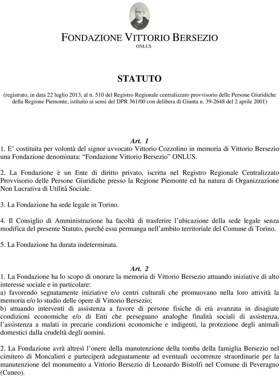 E costituita per volontà del signor avvocato Vittorio Cozzolino in memoria di Vittorio Bersezio una Fondazione denominata: Fondazione Vittorio Bersezio ONLUS. 2.