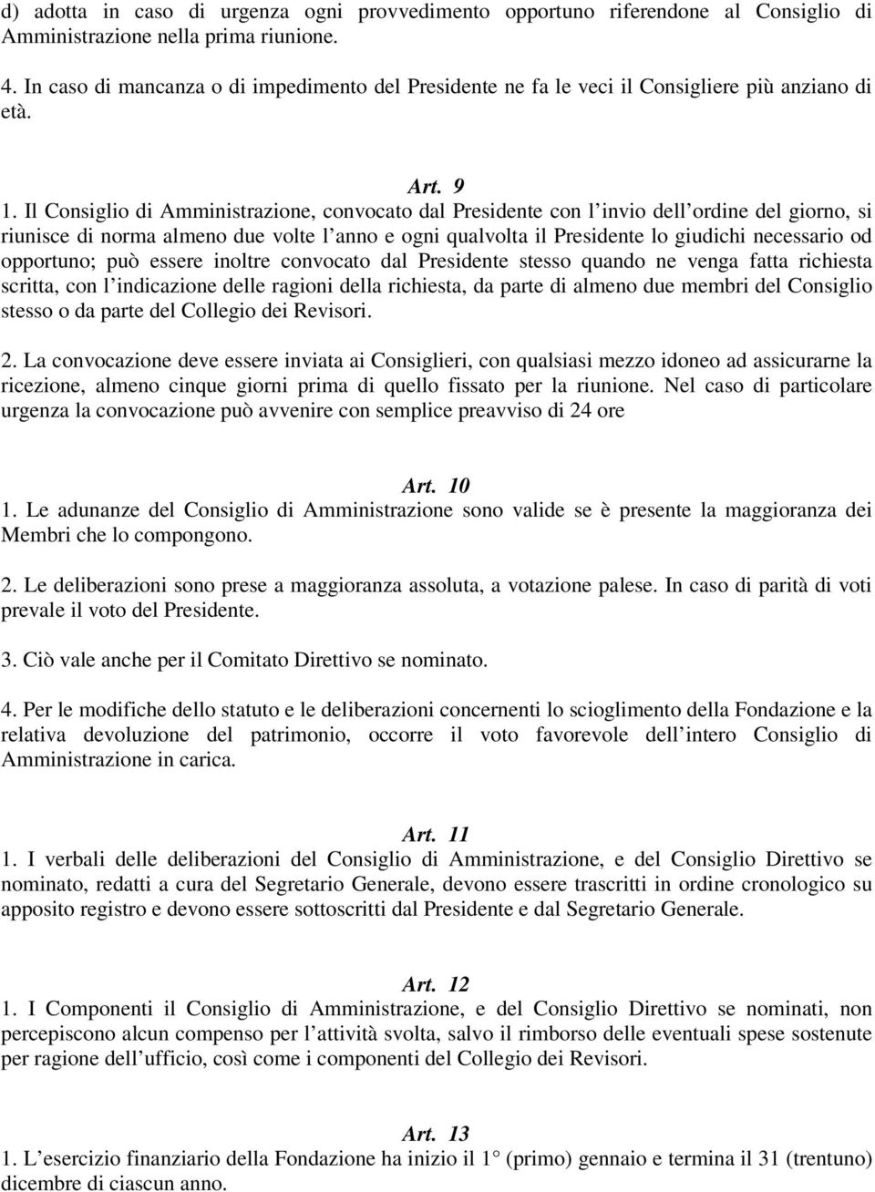 Il Consiglio di Amministrazione, convocato dal Presidente con l invio dell ordine del giorno, si riunisce di norma almeno due volte l anno e ogni qualvolta il Presidente lo giudichi necessario od