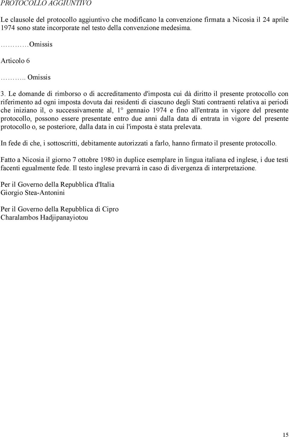 Le domande di rimborso o di accreditamento d'imposta cui dà diritto il presente protocollo con riferimento ad ogni imposta dovuta dai residenti di ciascuno degli Stati contraenti relativa ai periodi