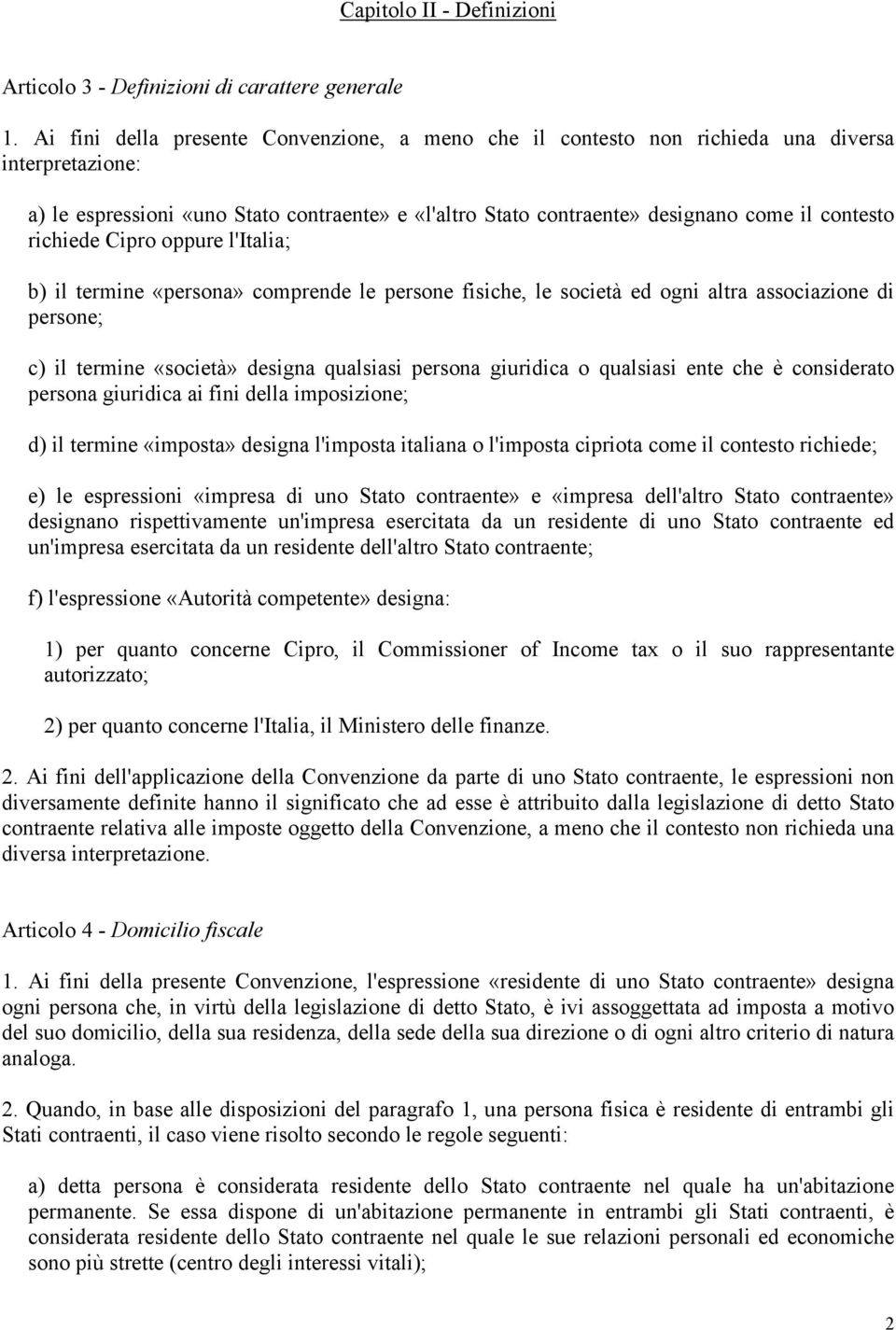 richiede Cipro oppure l'italia; b) il termine «persona» comprende le persone fisiche, le società ed ogni altra associazione di persone; c) il termine «società» designa qualsiasi persona giuridica o