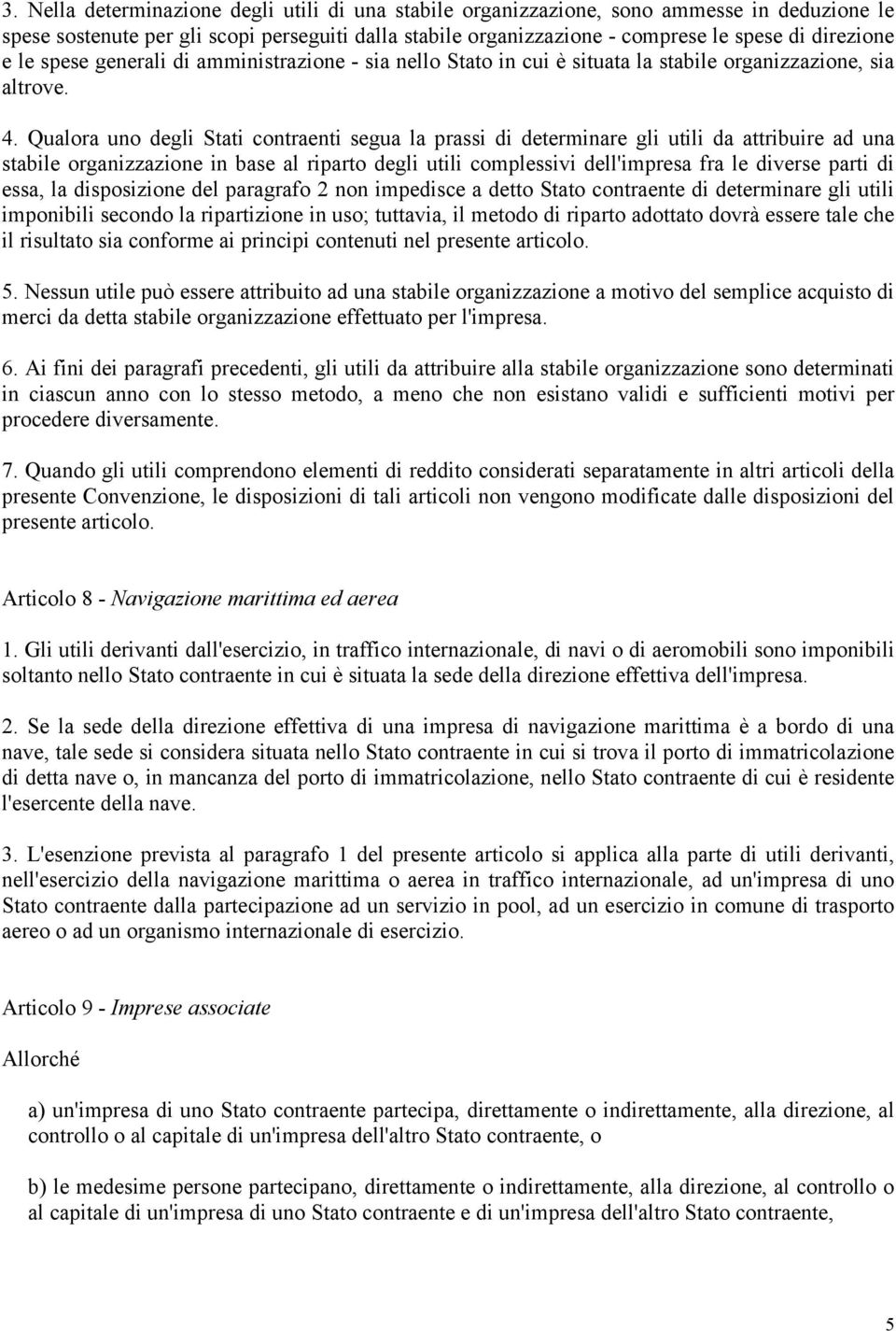 Qualora uno degli Stati contraenti segua la prassi di determinare gli utili da attribuire ad una stabile organizzazione in base al riparto degli utili complessivi dell'impresa fra le diverse parti di