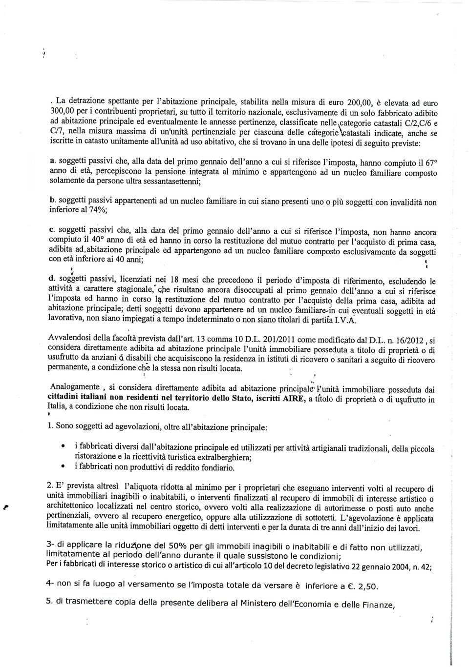 categorie catastali C/2,C/6 e C/7, nella misura massima di un'unità pertinenziale per ciascuna delle categorievatastali indicate, anche se iscritte in catasto unitamente all'unità ad uso abitativo,