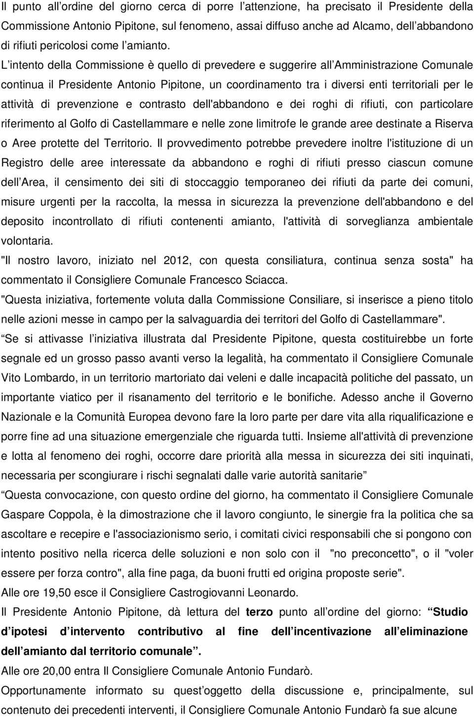 L intento della Commissione è quello di prevedere e suggerire all Amministrazione Comunale continua il Presidente Antonio Pipitone, un coordinamento tra i diversi enti territoriali per le attività di