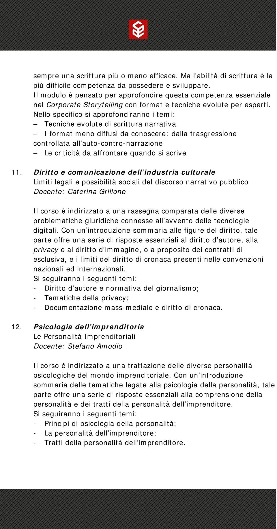 Nello specifico si approfondiranno i temi: Tecniche evolute di scrittura narrativa I format meno diffusi da conoscere: dalla trasgressione controllata all auto-contro-narrazione Le criticità da