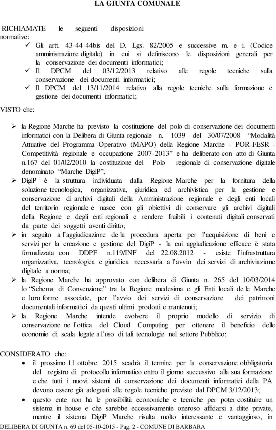 conservazione dei documenti informatici; Il DPCM del 13/11/2014 relativo alla regole tecniche sulla formazione e gestione dei documenti informatici; VISTO che: la Regione Marche ha previsto la