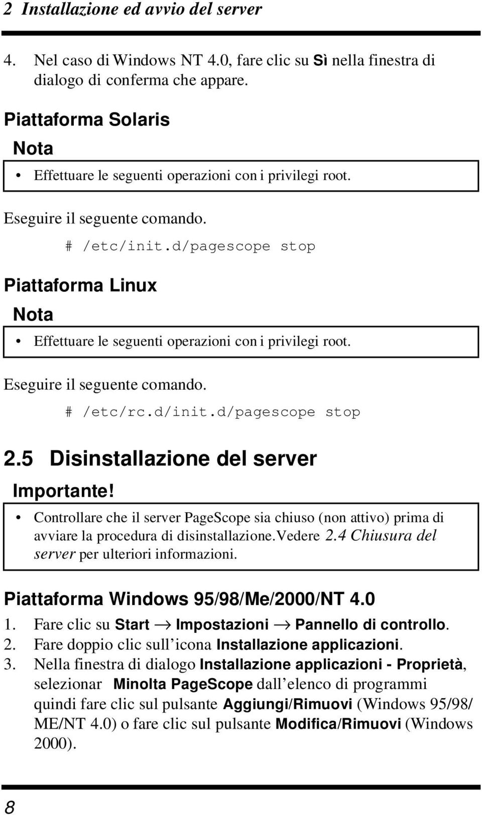 d/pagescope stop Piattaforma Linux Nota Effettuare le seguenti operazioni con i privilegi root. Eseguire il seguente comando. # /etc/rc.d/init.d/pagescope stop 2.