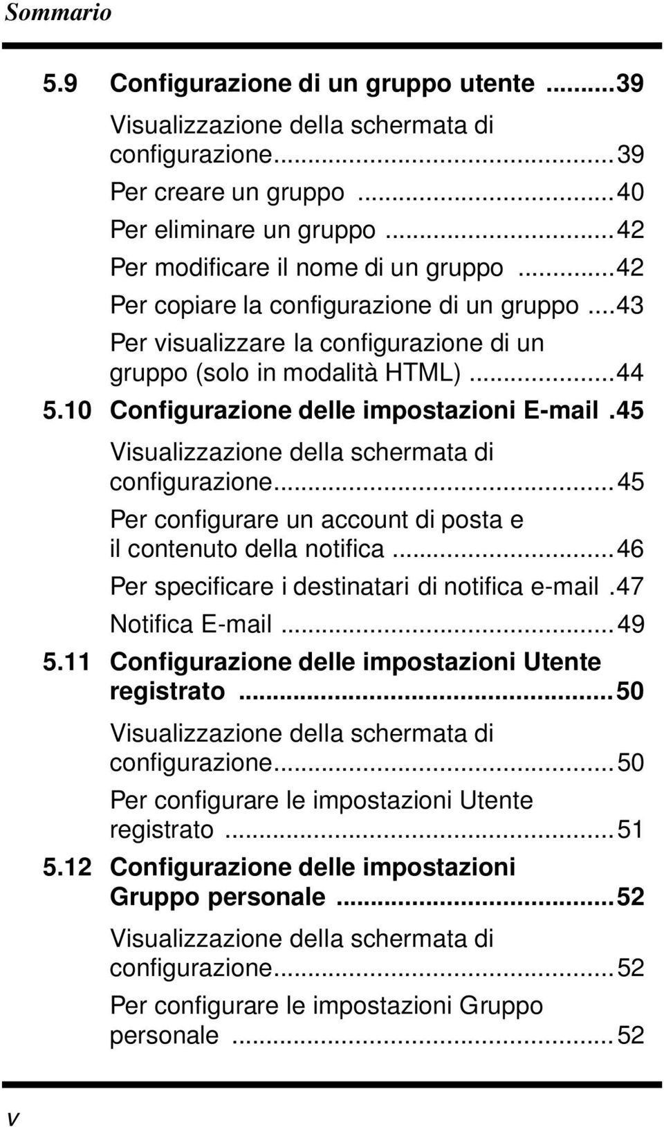 45 Visualizzazione della schermata di configurazione...45 Per configurare un account di posta e il contenuto della notifica...46 Per specificare i destinatari di notifica e-mail.47 Notifica E-mail.