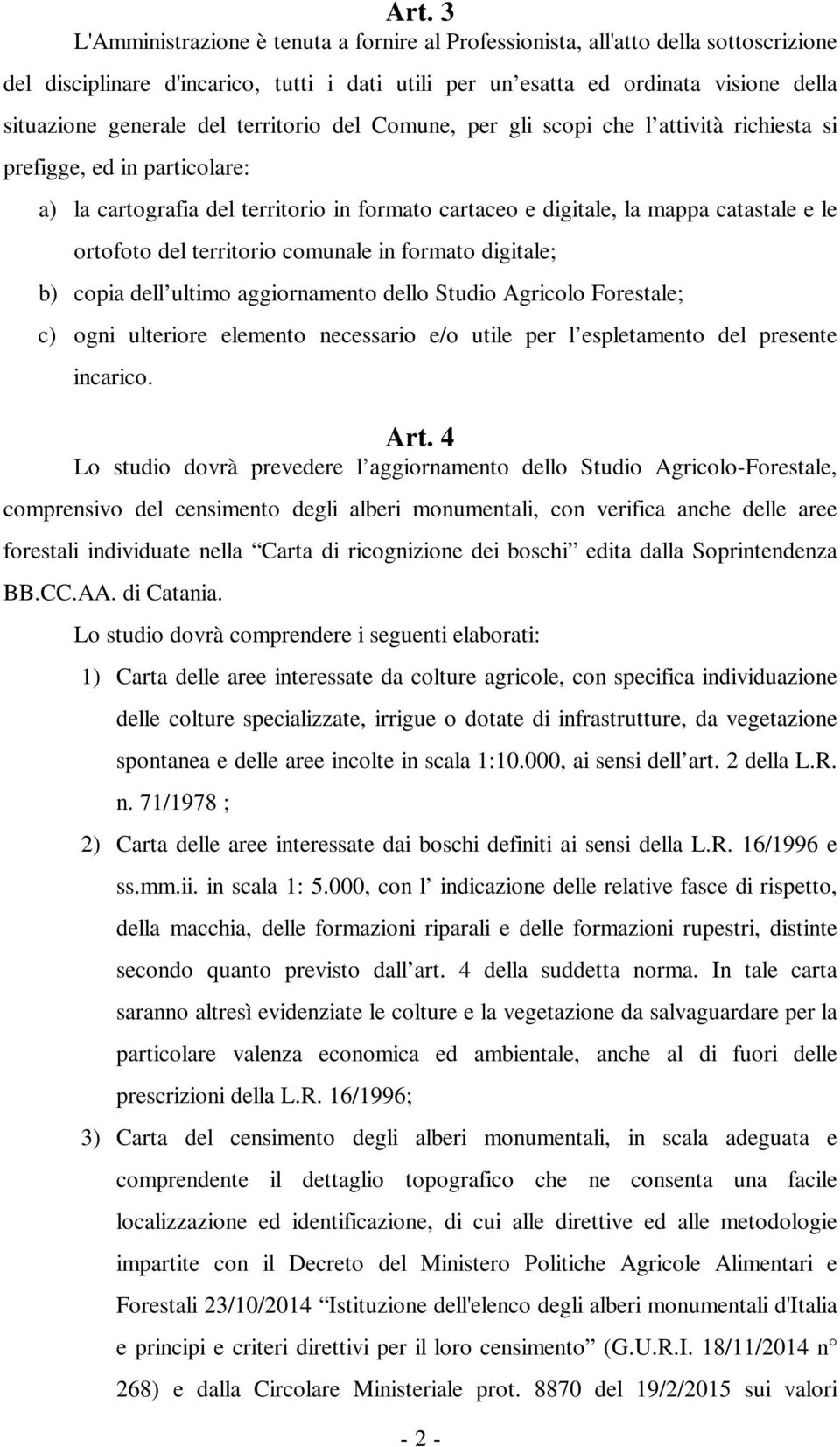 ortofoto del territorio comunale in formato digitale; b) copia dell ultimo aggiornamento dello Studio Agricolo Forestale; c) ogni ulteriore elemento necessario e/o utile per l espletamento del