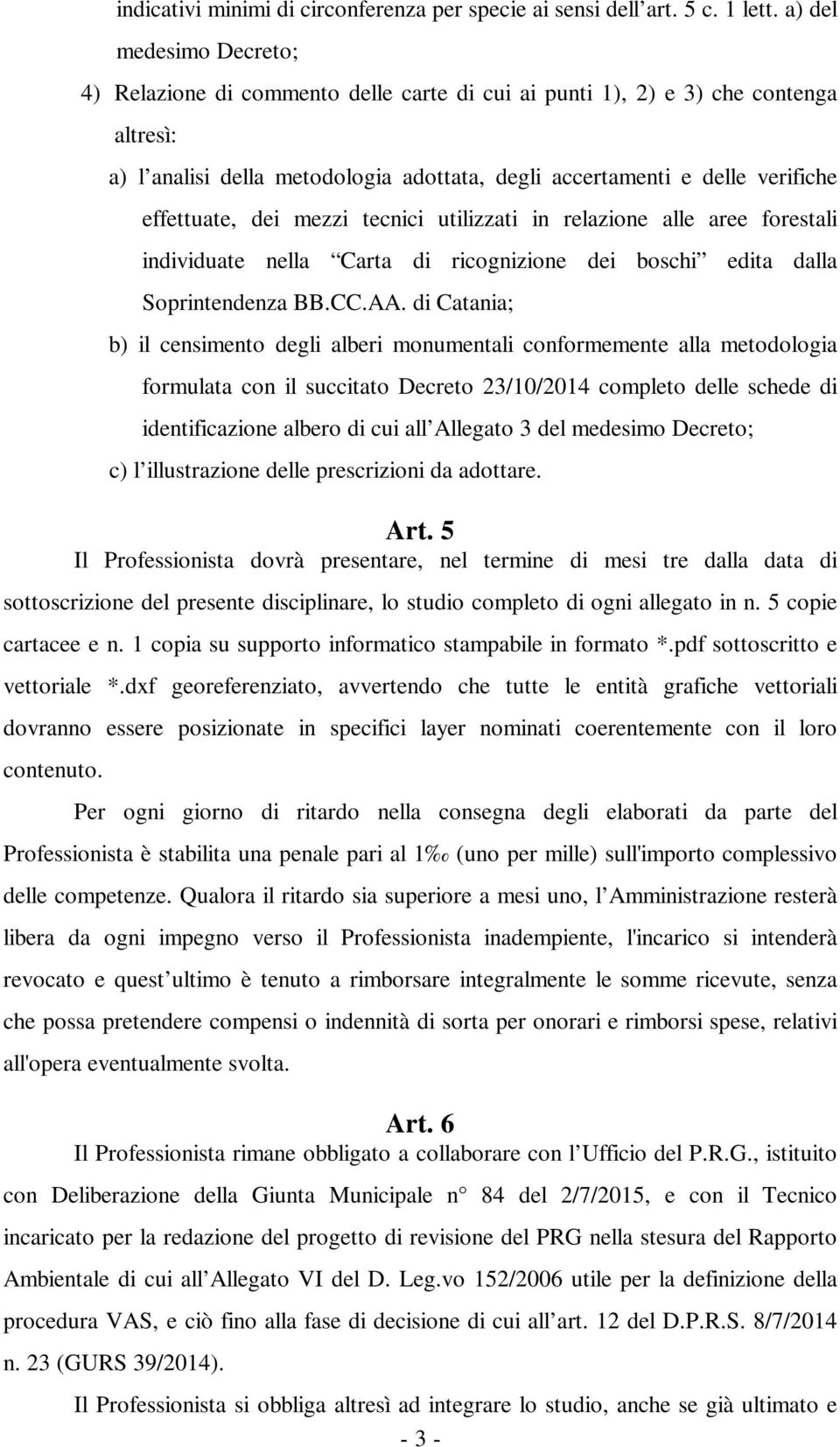 effettuate, dei mezzi tecnici utilizzati in relazione alle aree forestali individuate nella Carta di ricognizione dei boschi edita dalla Soprintendenza BB.CC.AA.