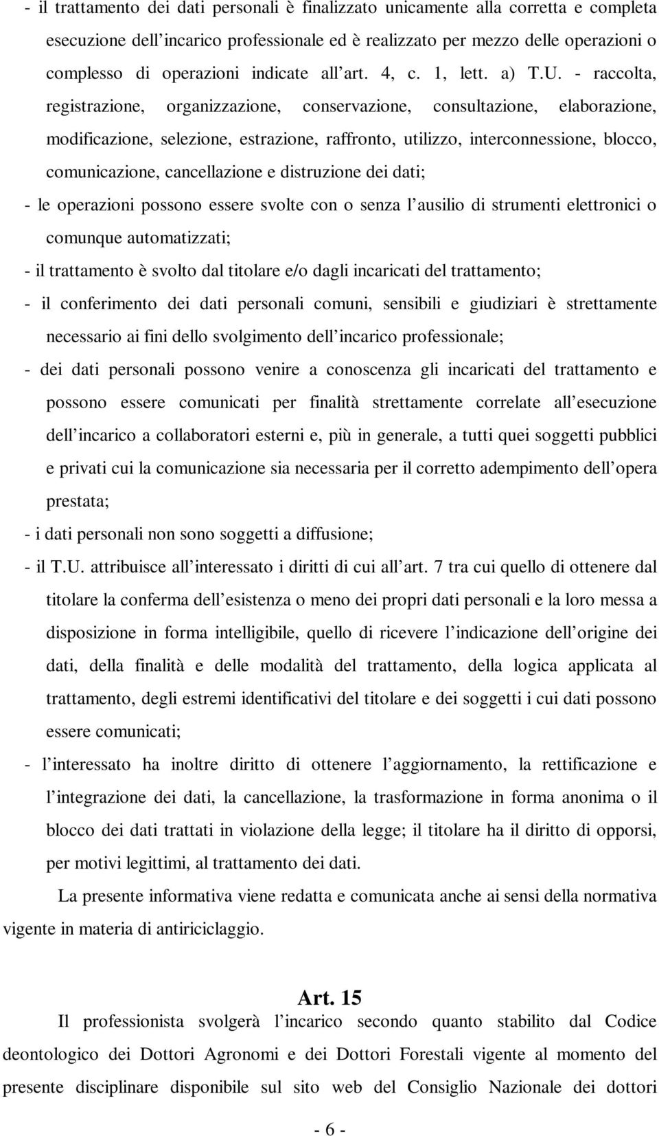 - raccolta, registrazione, organizzazione, conservazione, consultazione, elaborazione, modificazione, selezione, estrazione, raffronto, utilizzo, interconnessione, blocco, comunicazione,