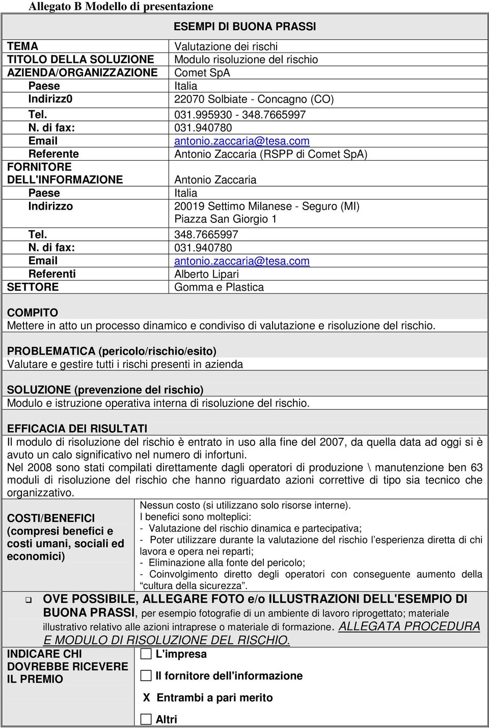 com Referente Antonio Zaccaria (RSPP di Comet SpA) FORNITORE DELL'INFORMAZIONE Antonio Zaccaria Paese Italia Indirizzo 20019 Settimo Milanese - Seguro (MI) Piazza San Giorgio 1 Tel. 348.7665997 N.