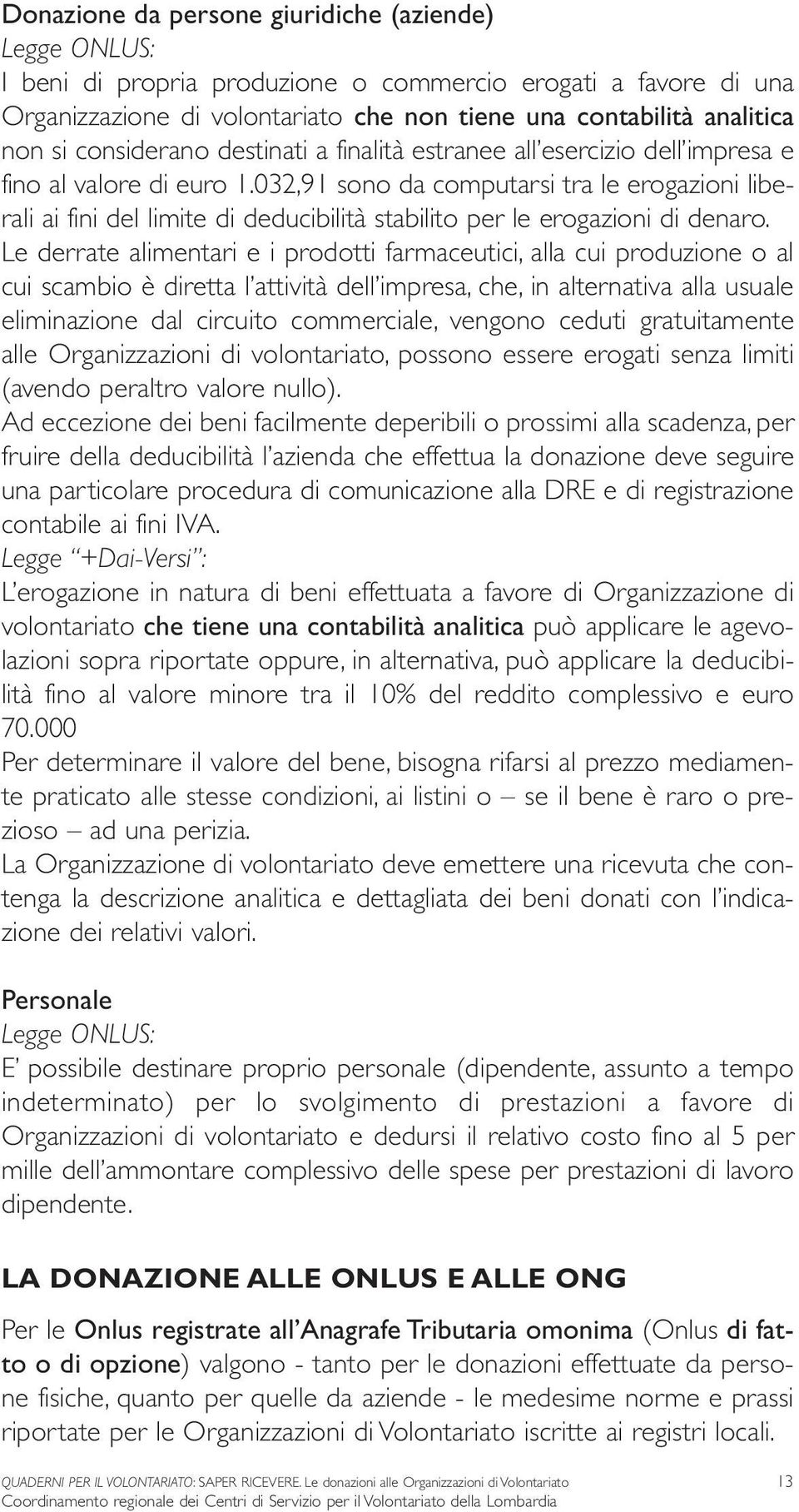 032,91 sono da computarsi tra le erogazioni liberali ai fini del limite di deducibilità stabilito per le erogazioni di denaro.