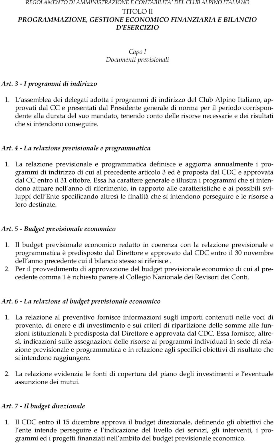 mandato, tenendo conto delle risorse necessarie e dei risultati che si intendono conseguire. Art. 4 - La relazione previsionale e programmatica 1.