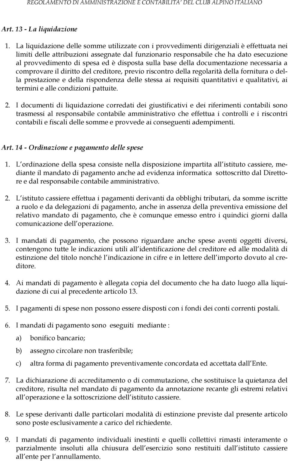 spesa ed è disposta sulla base della documentazione necessaria a comprovare il diritto del creditore, previo riscontro della regolarità della fornitura o della prestazione e della rispondenza delle