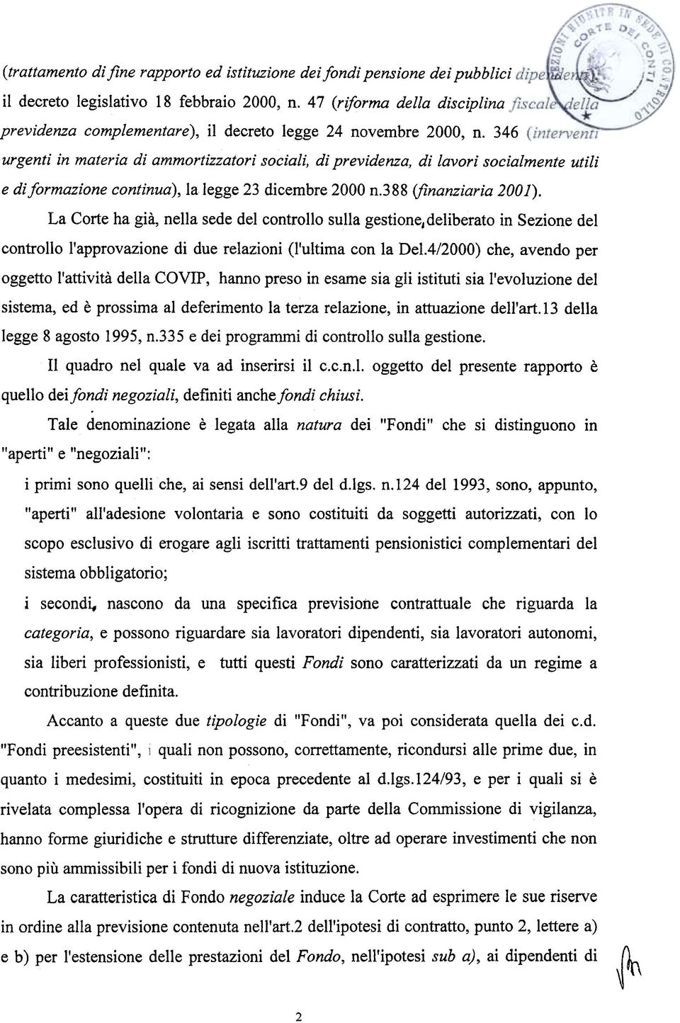 346 urgenti in materia di ammortizzatori sociali, di previdenza, di lavori socialmente utili e di formazione continua), la legge 23 dicembre 2000 n.388 (finanziaria 2001).