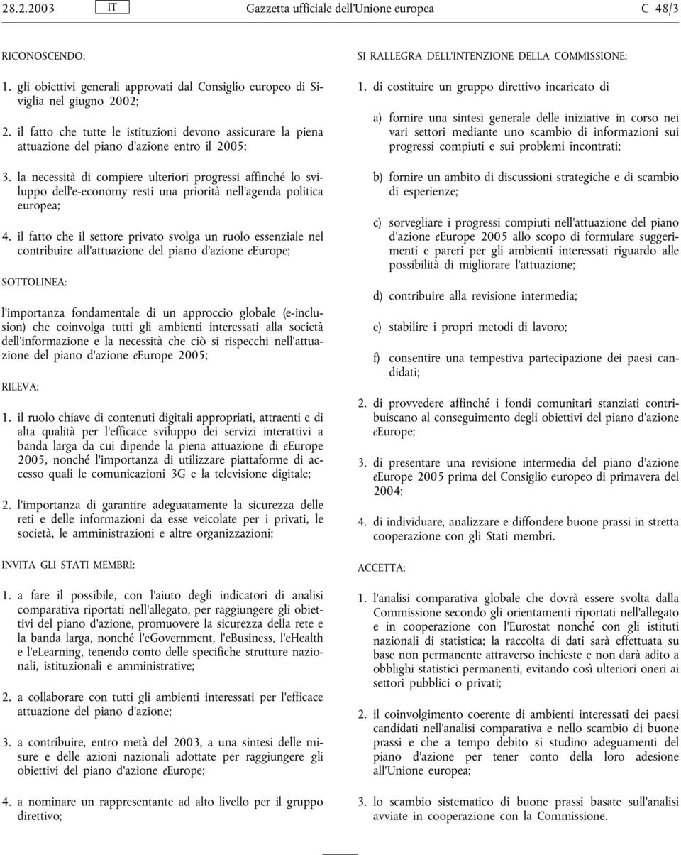 la necessità di compiere ulteriori progressi affinché lo sviluppo dell'e-economy resti una priorità nell'agenda politica europea; 4.