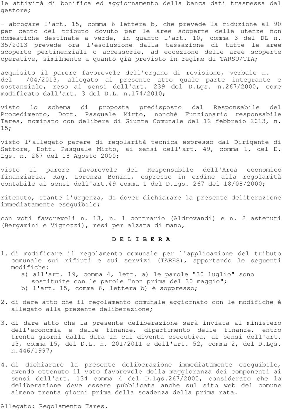 35/2013 prevede ora l'esclusione dalla tassazione di tutte le aree scoperte pertinenziali o accessorie, ad eccezione delle aree scoperte operative, similmente a quanto già previsto in regime di