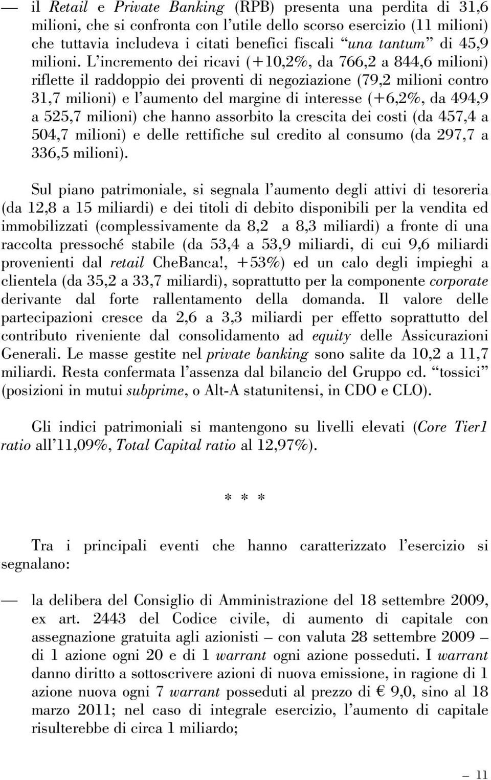 L incremento dei ricavi (+10,2%, da 766,2 a 844,6 milioni) riflette il raddoppio dei proventi di negoziazione (79,2 milioni contro 31,7 milioni) e l aumento del margine di interesse (+6,2%, da 494,9