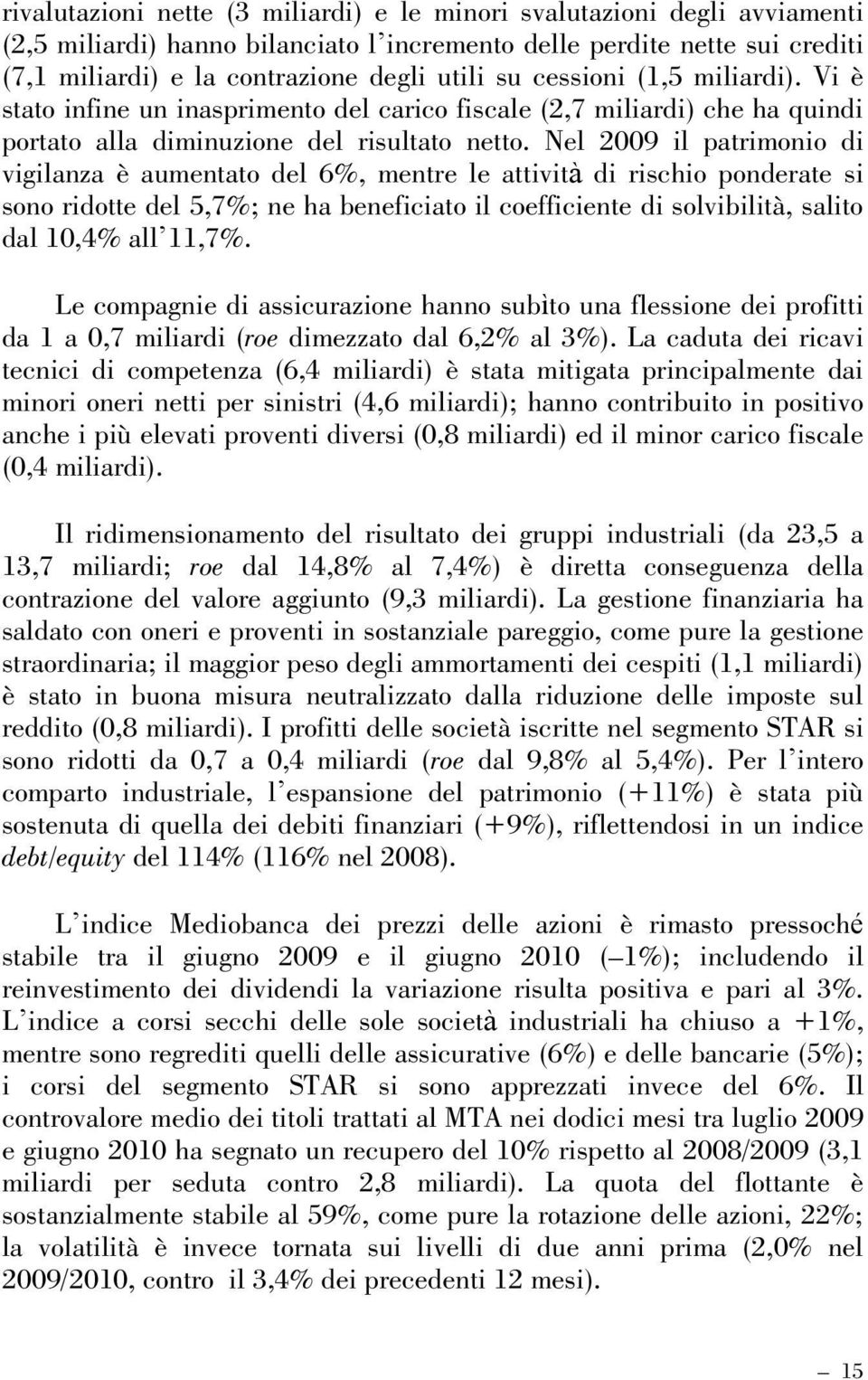 Nel 2009 il patrimonio di vigilanza è aumentato del 6%, mentre le attività di rischio ponderate si sono ridotte del 5,7%; ne ha beneficiato il coefficiente di solvibilità, salito dal 10,4% all 11,7%.