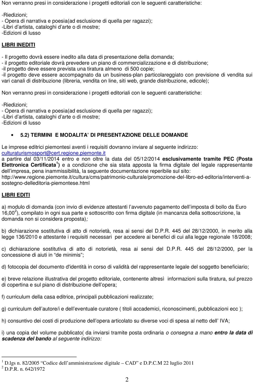 commercializzazione e di distribuzione; -il progetto deve essere prevista una tiratura almeno di 500 copie; -il progetto deve essere accompagnato da un business-plan particolareggiato con previsione