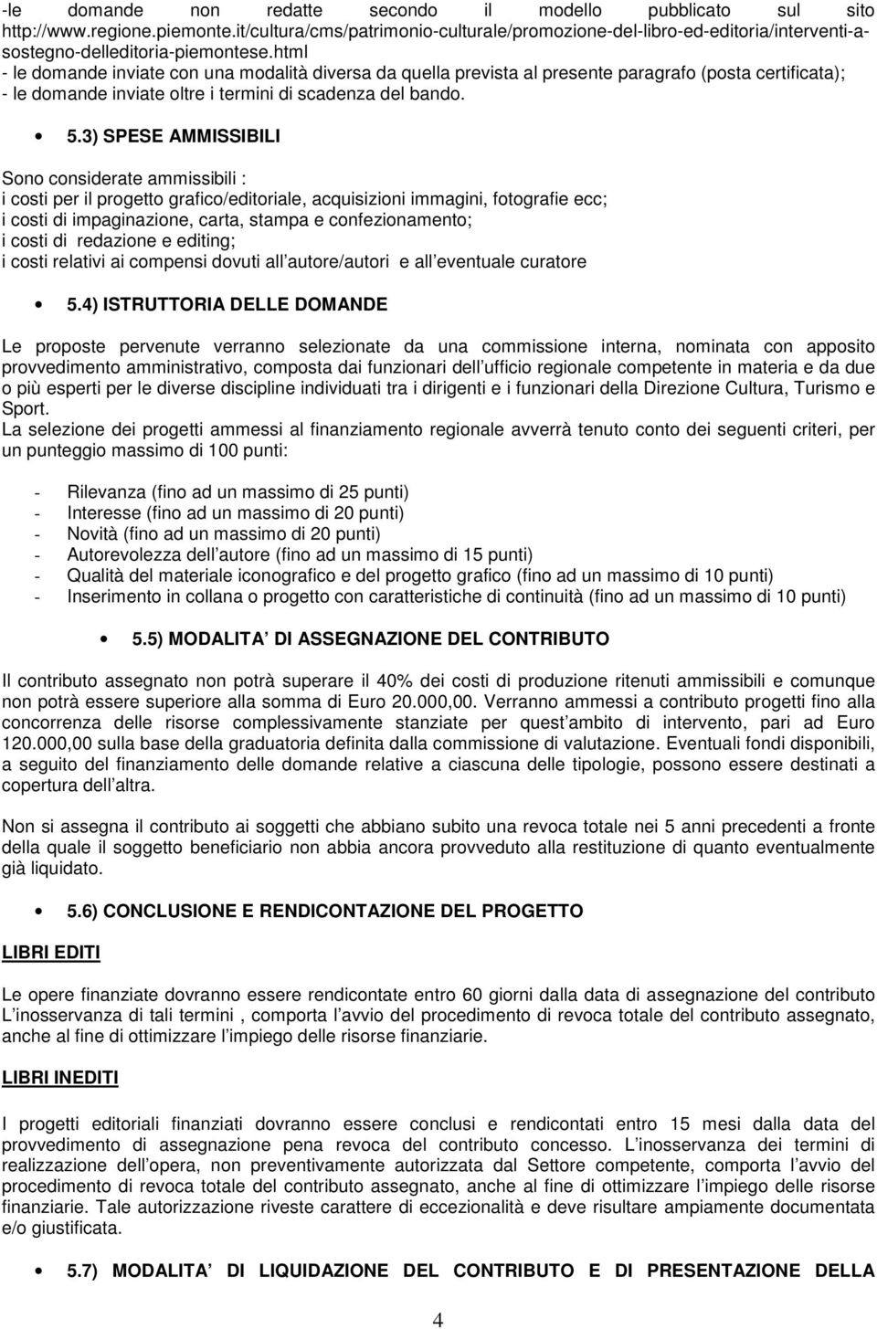 html - le domande inviate con una modalità diversa da quella prevista al presente paragrafo (posta certificata); - le domande inviate oltre i termini di scadenza del bando. 5.