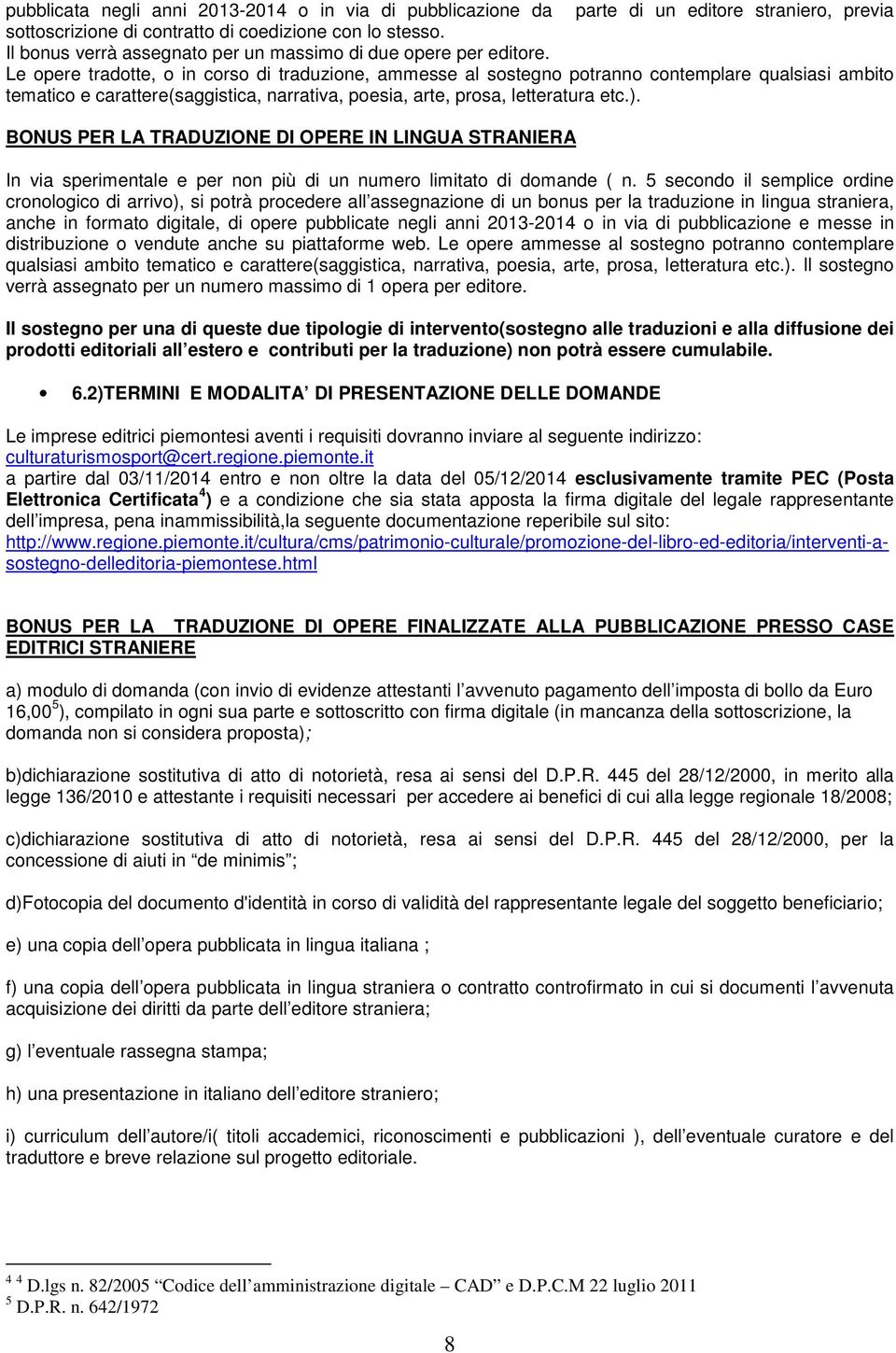 Le opere tradotte, o in corso di traduzione, ammesse al sostegno potranno contemplare qualsiasi ambito tematico e carattere(saggistica, narrativa, poesia, arte, prosa, letteratura etc.).