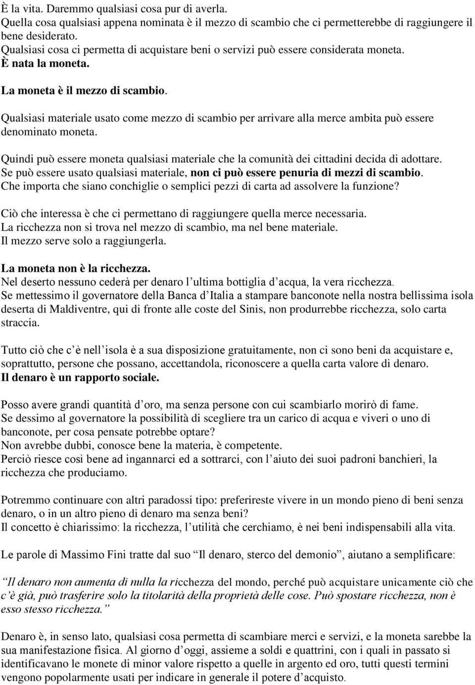 Qualsiasi materiale usato come mezzo di scambio per arrivare alla merce ambita può essere denominato moneta.