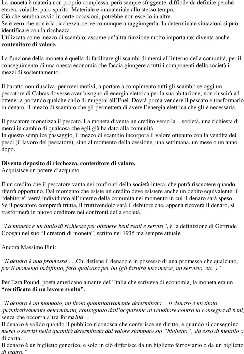 Utilizzata come mezzo di scambio, assume un altra funzione molto importante: diventa anche contenitore di valore.