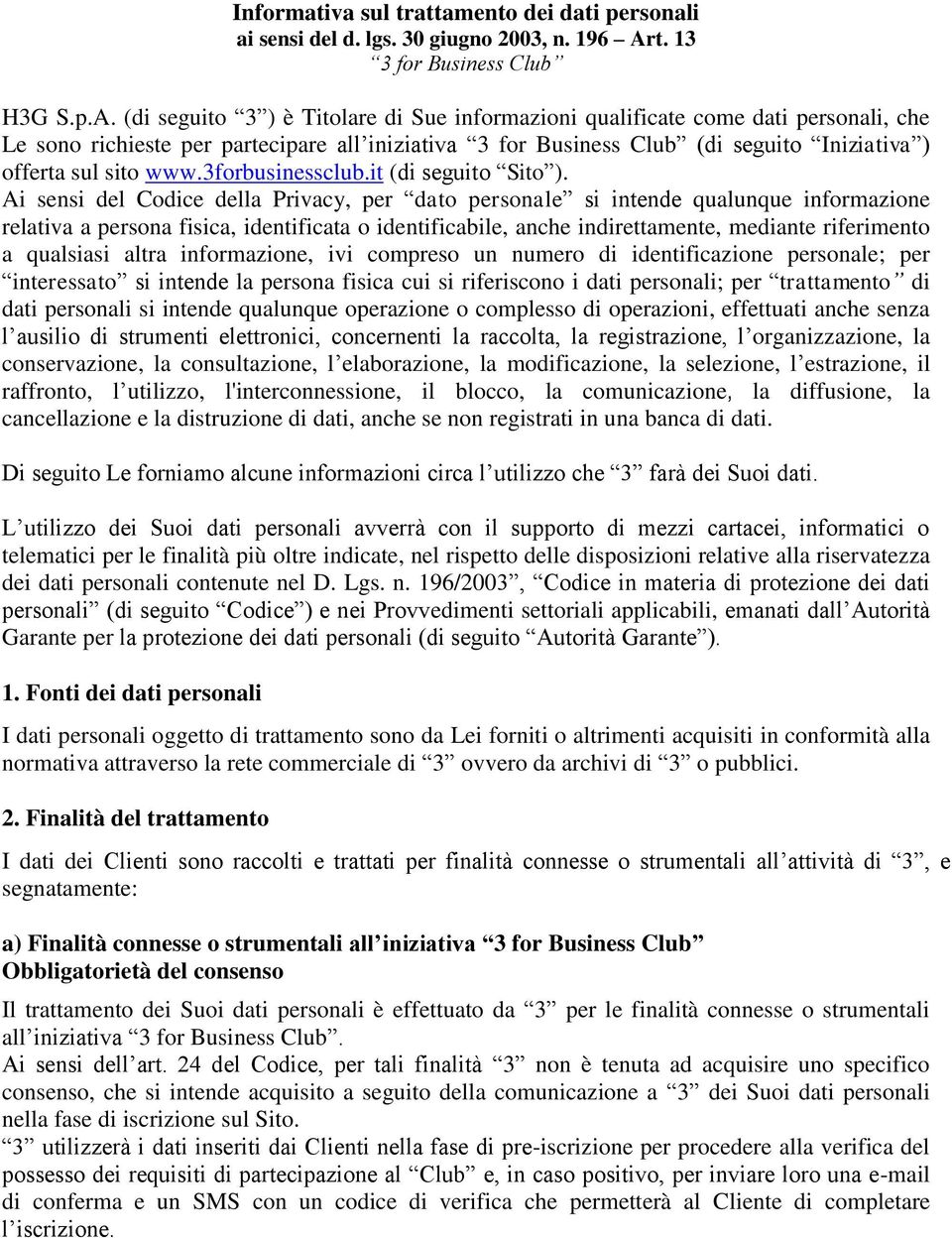 (di seguito 3 ) è Titolare di Sue informazioni qualificate come dati personali, che Le sono richieste per partecipare all iniziativa 3 for Business Club (di seguito Iniziativa ) offerta sul sito www.