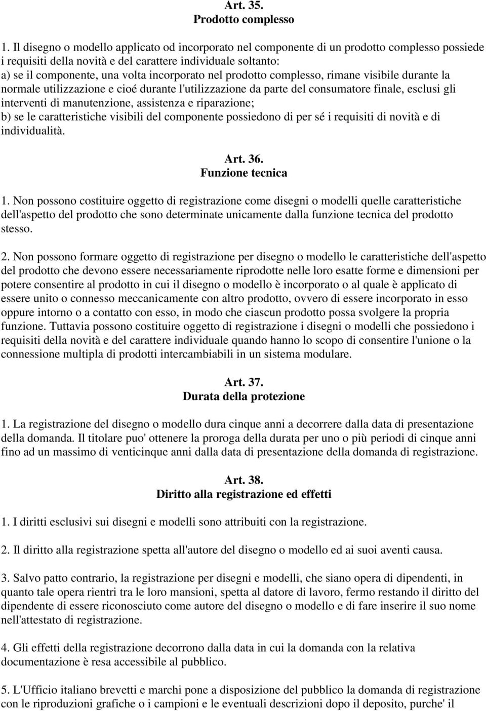 incorporato nel prodotto complesso, rimane visibile durante la normale utilizzazione e cioé durante l'utilizzazione da parte del consumatore finale, esclusi gli interventi di manutenzione, assistenza