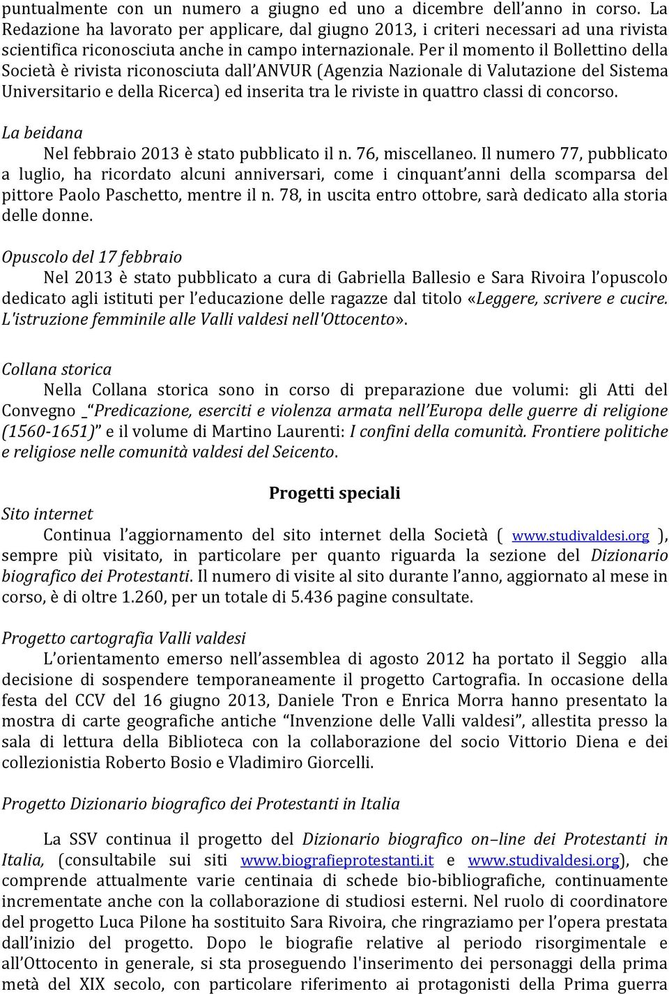 Per il momento il Bollettino della Società è rivista riconosciuta dall ANVUR (Agenzia Nazionale di Valutazione del Sistema Universitario e della Ricerca) ed inserita tra le riviste in quattro classi