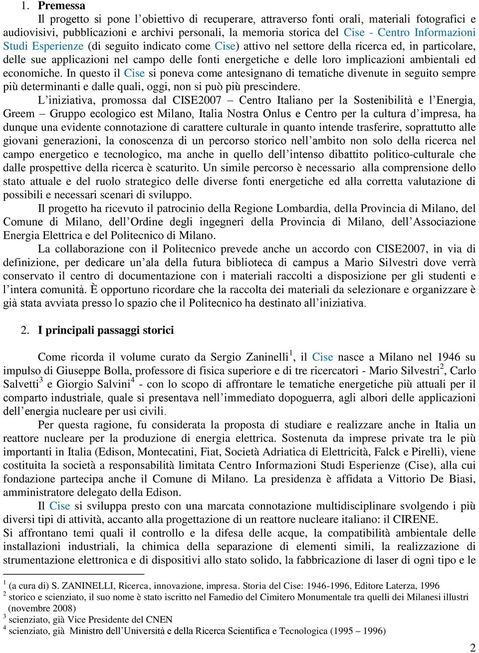 ambientali ed economiche. In questo il Cise si poneva come antesignano di tematiche divenute in seguito sempre più determinanti e dalle quali, oggi, non si può più prescindere.