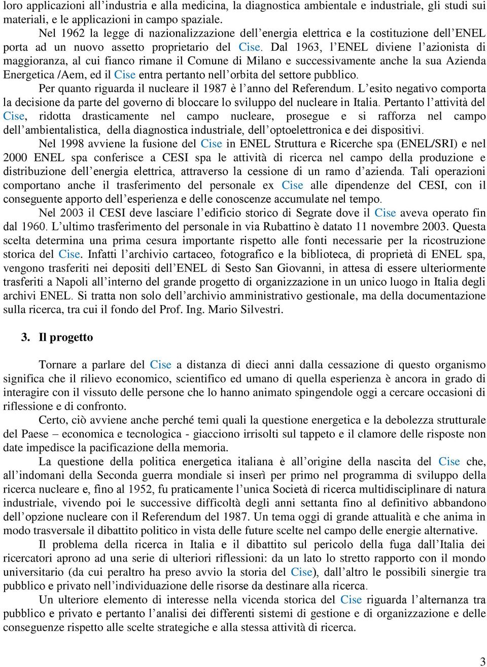 Dal 1963, l ENEL diviene l azionista di maggioranza, al cui fianco rimane il Comune di Milano e successivamente anche la sua Azienda Energetica /Aem, ed il Cise entra pertanto nell orbita del settore