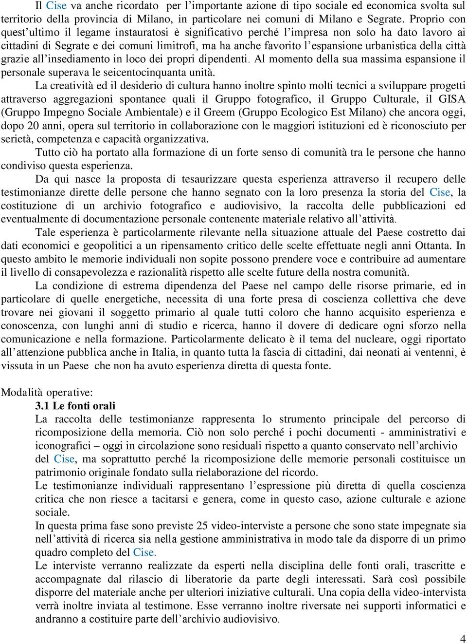 della città grazie all insediamento in loco dei propri dipendenti. Al momento della sua massima espansione il personale superava le seicentocinquanta unità.