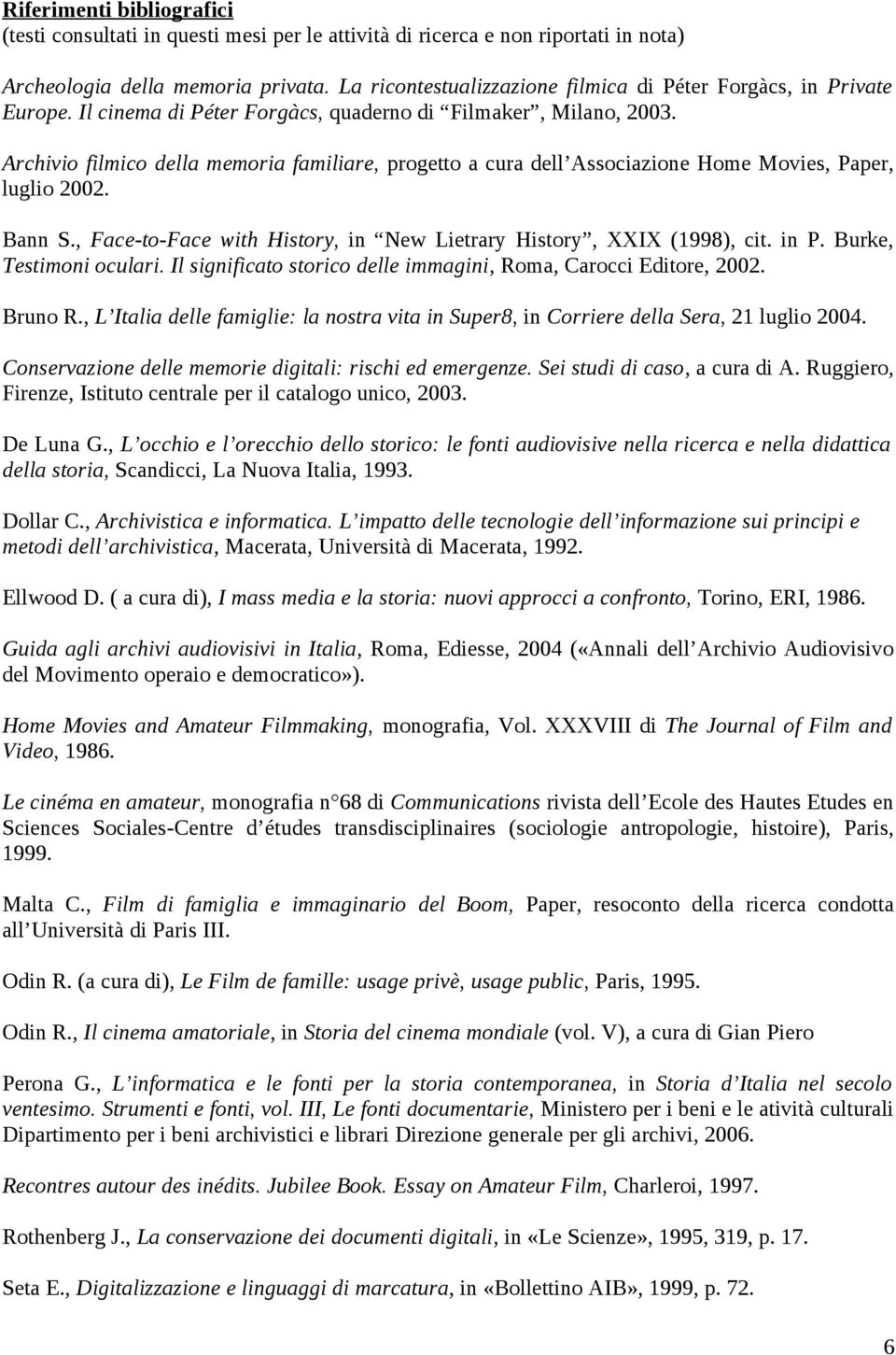 Archivio filmico della memoria familiare, progetto a cura dell Associazione Home Movies, Paper, luglio 2002. Bann S., Face-to-Face with History, in New Lietrary History, XXIX (1998), cit. in P.