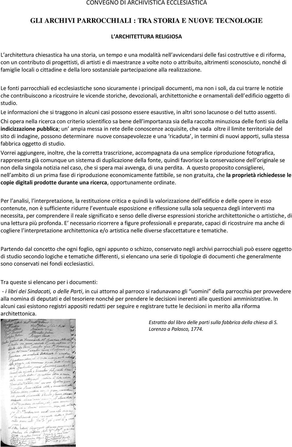 Le fonti parrocchiali ed ecclesiastiche sono sicuramente i principali documenti, ma non i soli, da cui trarre le notizie che contribuiscono a ricostruire le vicende storiche, devozionali,