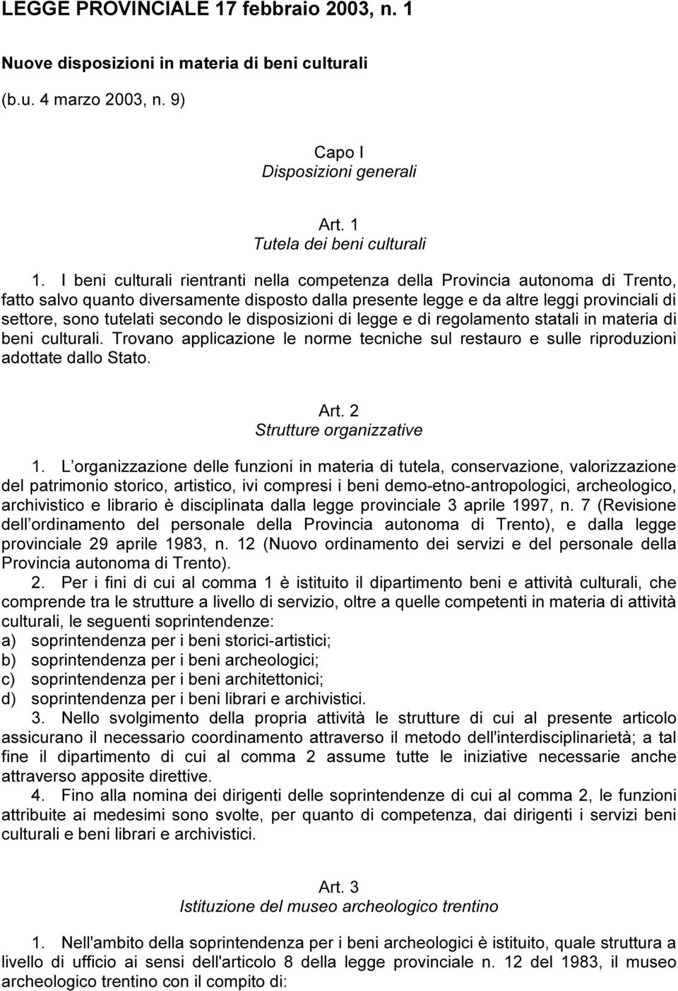 secondo le disposizioni di legge e di regolamento statali in materia di beni culturali. Trovano applicazione le norme tecniche sul restauro e sulle riproduzioni adottate dallo Stato. Art.