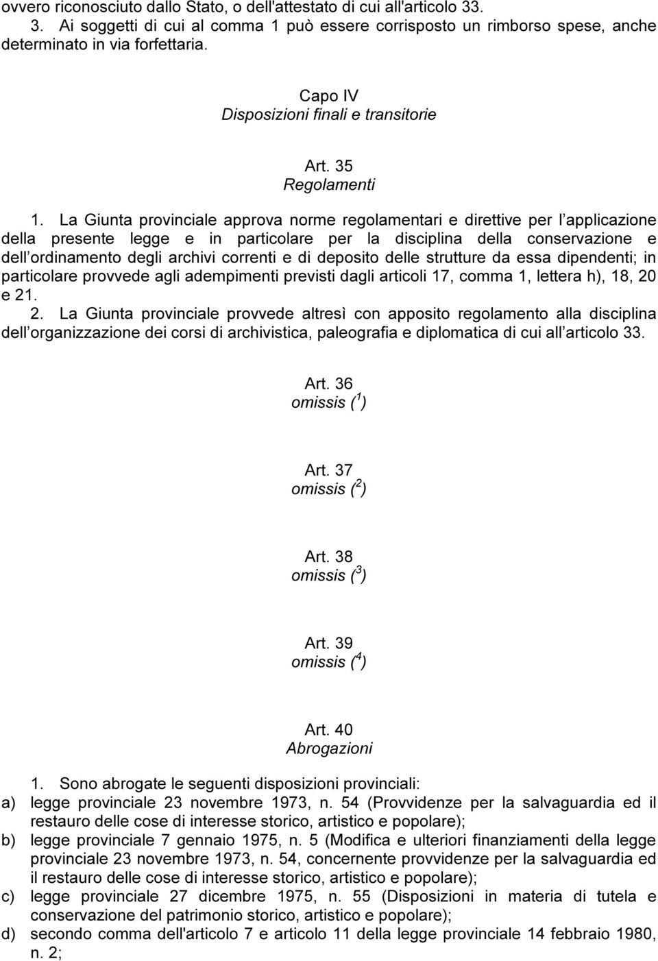 La Giunta provinciale approva norme regolamentari e direttive per l applicazione della presente legge e in particolare per la disciplina della conservazione e dell ordinamento degli archivi correnti